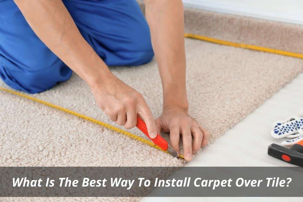 Image presents What Is The Best Way To Install Carpet Over Tile