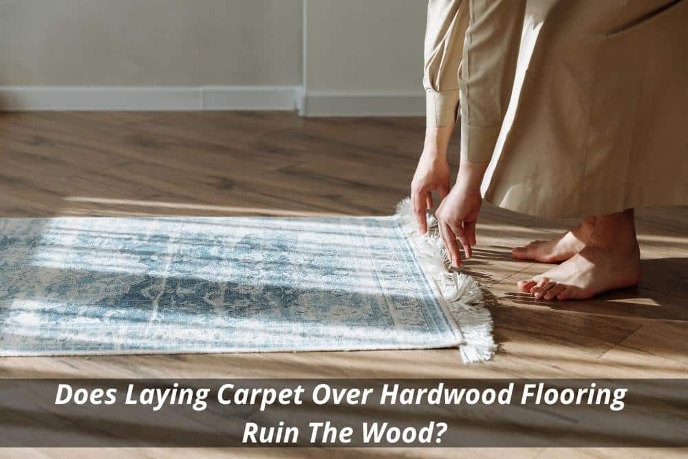 Image presents Does Laying Carpet Over Hardwood Flooring Ruin The Wood