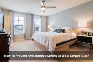 Image presents How To Prevent And Manage Curling In Wool Carpet Tiles