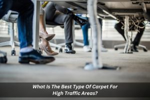 Image presents What Is The Best Type Of Carpet For High Traffic Areas