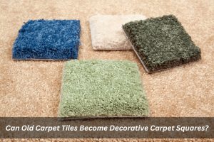 Image presents Can Old Carpet Tiles Become Decorative Carpet Squares