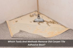 Image presents Which Tools And Methods Remove Old Carpet Tile Adhesive Best