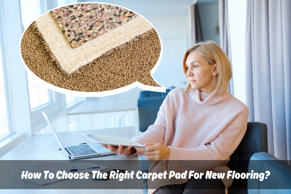 Image presents How To Choose The Right Carpet Pad For New Flooring